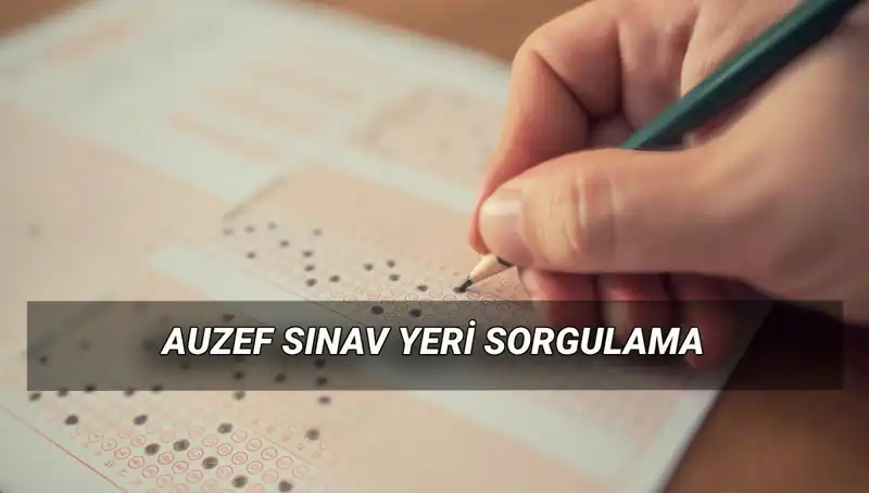 AUZEF Bahar Dönemi Final Sınavı: Tarihler ve Yerler Nasıl Sorgulanır?