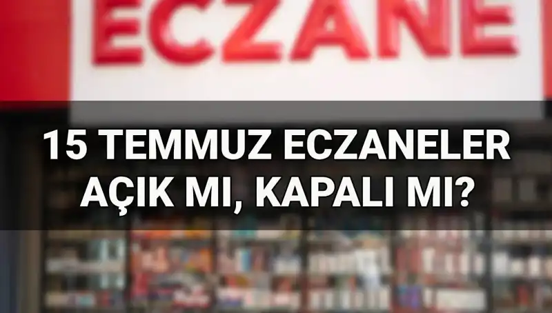 15 Temmuz'da Eczaneler Açık mı? Hayati Bilgiler Sizi Bekliyor!