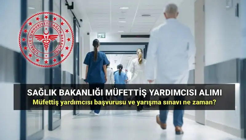 2025 Sağlık Bakanlığı Müfettiş Yardımcısı Alımı: Başvuru Tarihleri ve Şartlar