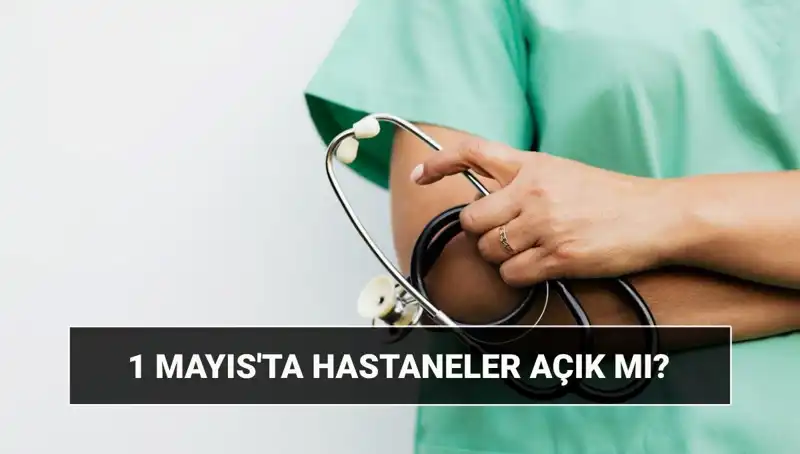 1 Mayıs'ta Hastaneler ve Poliklinikler Açık mı? Öğrenin!