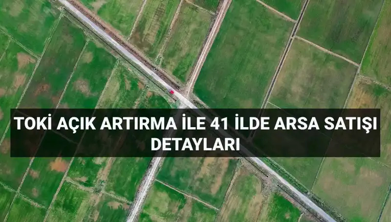 TOKİ 41 İlde 306 Arsa Satışı İçin Tarih ve Detaylar Açıklandı