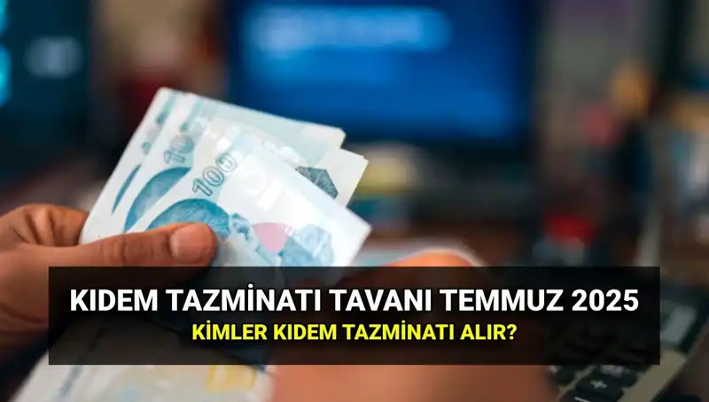 Kıdem Tazminatı Tavanı Ne Kadar Oldu? 2025’te Zamlı Tutar Açıklandı